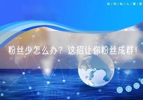 粉丝少怎么办？这招让你粉丝成群！