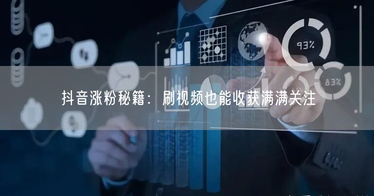 抖音涨粉秘籍：刷视频也能收获满满关注