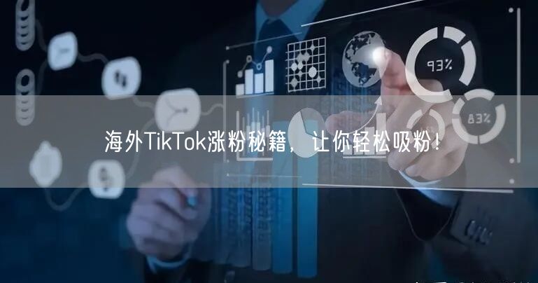 海外TikTok涨粉秘籍，让你轻松吸粉！